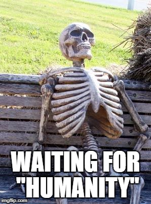 Waiting Skeleton Meme | WAITING FOR ''HUMANITY'' | image tagged in memes,waiting skeleton | made w/ Imgflip meme maker