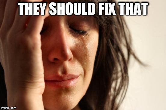 First World Problems Meme | THEY SHOULD FIX THAT | image tagged in memes,first world problems | made w/ Imgflip meme maker