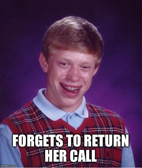 Bad Luck Brian Meme | FORGETS TO RETURN HER CALL | image tagged in memes,bad luck brian | made w/ Imgflip meme maker