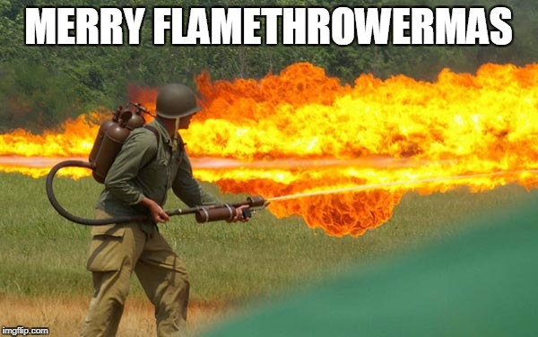 MERRY FLAMETHROWERMAS | made w/ Imgflip meme maker