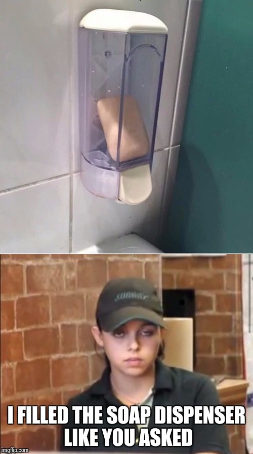 Crystal is doing a fine job | I FILLED THE SOAP DISPENSER LIKE YOU ASKED | image tagged in subway,crystal,soap,pipe_picasso | made w/ Imgflip meme maker