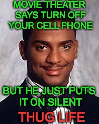 Thug Life | MOVIE THEATER SAYS TURN OFF YOUR CELL PHONE; BUT HE JUST PUTS IT ON SILENT; THUG LIFE | image tagged in thug life,cell phone,theater,movies,badass | made w/ Imgflip meme maker