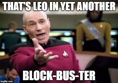 Picard Wtf Meme | THAT'S LEO IN YET ANOTHER BLOCK-BUS-TER | image tagged in memes,picard wtf | made w/ Imgflip meme maker