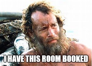 I HAVE THIS ROOM BOOKED | image tagged in tom hanks | made w/ Imgflip meme maker