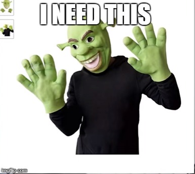 Shrek disguise | I NEED THIS | image tagged in shrek | made w/ Imgflip meme maker