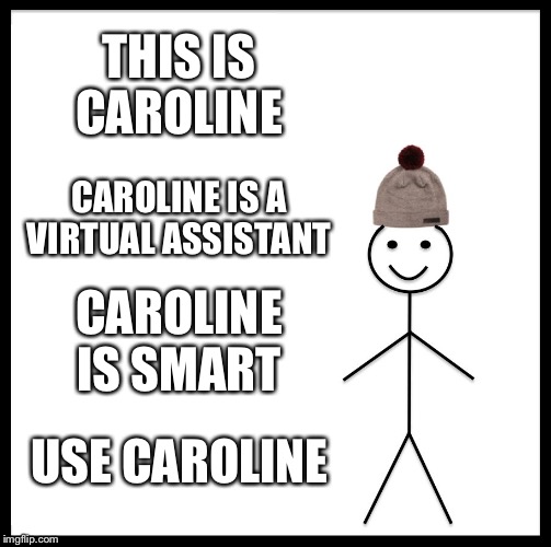 Be Like Bill Meme | THIS IS CAROLINE; CAROLINE IS A VIRTUAL ASSISTANT; CAROLINE IS SMART; USE CAROLINE | image tagged in memes,be like bill | made w/ Imgflip meme maker