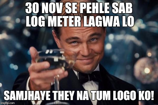 Leonardo Dicaprio Cheers Meme | 30 NOV SE PEHLE SAB LOG METER LAGWA LO; SAMJHAYE THEY NA TUM LOGO KO! | image tagged in memes,leonardo dicaprio cheers | made w/ Imgflip meme maker