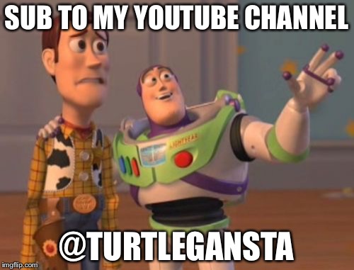 X, X Everywhere Meme | SUB TO MY YOUTUBE CHANNEL; @TURTLEGANSTA | image tagged in memes,x x everywhere | made w/ Imgflip meme maker