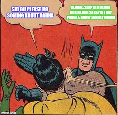 Batman Slapping Robin | SIR GII PLEASE DO SOMING ABOUT DARNA; GENRAL; SLAP JAB DARNA ROK NAHAII SAKTAYA THAY PUNGAA KHOW LANDAY PMMM | image tagged in memes,batman slapping robin | made w/ Imgflip meme maker