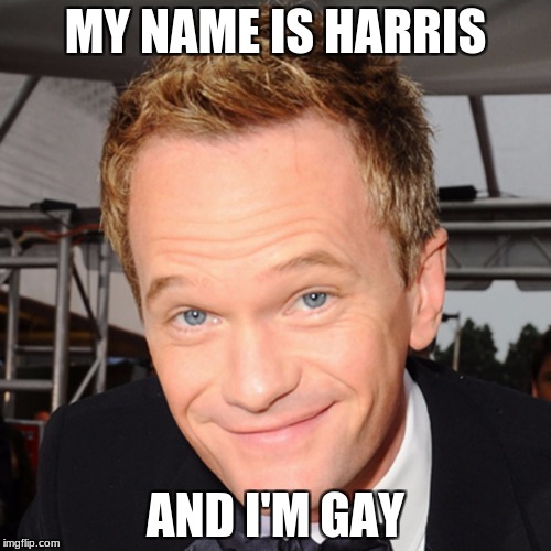 MY NAME IS HARRIS; AND I'M GAY | image tagged in harris | made w/ Imgflip meme maker