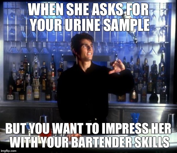 Cocktail | WHEN SHE ASKS FOR YOUR URINE SAMPLE; BUT YOU WANT TO IMPRESS HER WITH YOUR BARTENDER SKILLS | image tagged in cocktail | made w/ Imgflip meme maker