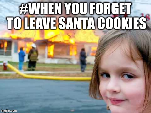 Burn house | #WHEN YOU FORGET TO LEAVE SANTA COOKIES | image tagged in burn house | made w/ Imgflip meme maker