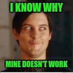 I KNOW WHY MINE DOESN'T WORK | made w/ Imgflip meme maker