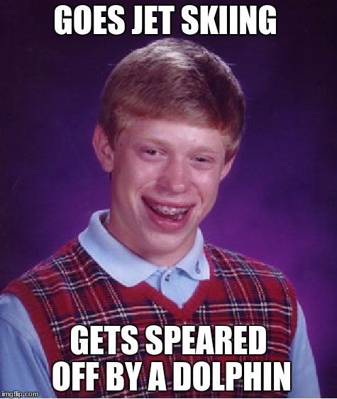 Bad Luck Brian | GOES JET SKIING; GETS SPEARED OFF BY A DOLPHIN | image tagged in memes,bad luck brian | made w/ Imgflip meme maker