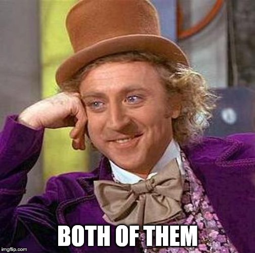 Creepy Condescending Wonka Meme | BOTH OF THEM | image tagged in memes,creepy condescending wonka | made w/ Imgflip meme maker