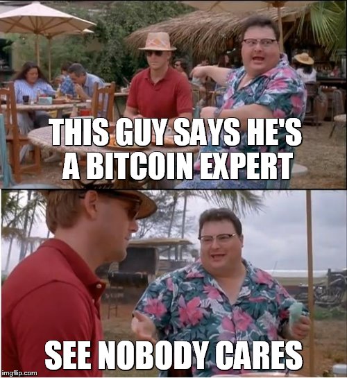 BITCOIN BUFF | THIS GUY SAYS HE'S A BITCOIN EXPERT; SEE NOBODY CARES | image tagged in memes,see nobody cares,bitcoin,trading,roast,funny | made w/ Imgflip meme maker