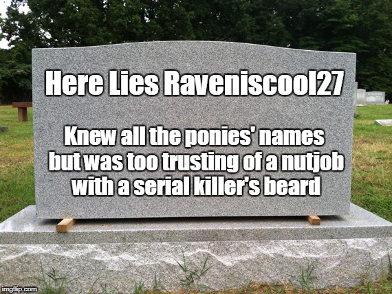 Here Lies Raveniscool27 Knew all the ponies' names but was too trusting of a nutjob with a serial killer's beard | made w/ Imgflip meme maker