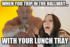 WHEN YOU TRIP IN THE HALLWAY... WITH YOUR LUNCH TRAY | image tagged in laughing | made w/ Imgflip meme maker