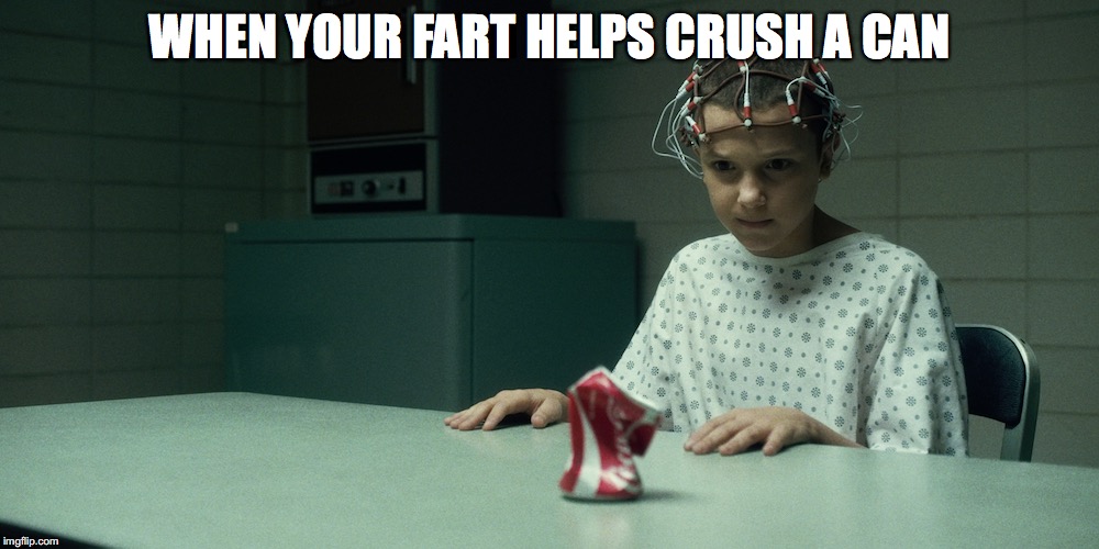 Stranger Things | WHEN YOUR FART HELPS CRUSH A CAN | image tagged in stranger things | made w/ Imgflip meme maker