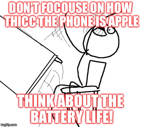 Table Flip Guy | DON'T FOCOUSE ON HOW THICC THE PHONE IS APPLE; THINK ABOUT THE BATTERY LIFE! | image tagged in memes,table flip guy | made w/ Imgflip meme maker