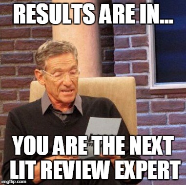 Maury Lie Detector Meme | RESULTS ARE IN... YOU ARE THE NEXT LIT REVIEW EXPERT | image tagged in memes,maury lie detector | made w/ Imgflip meme maker