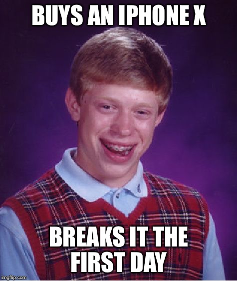 Bad Luck Brian | BUYS AN IPHONE X; BREAKS IT THE FIRST DAY | image tagged in memes,bad luck brian | made w/ Imgflip meme maker