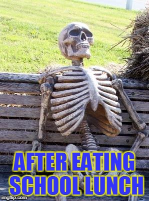 Waiting Skeleton Meme | AFTER EATING SCHOOL LUNCH | image tagged in memes,waiting skeleton | made w/ Imgflip meme maker