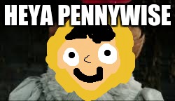 HEYA PENNYWISE | image tagged in it 2 | made w/ Imgflip meme maker