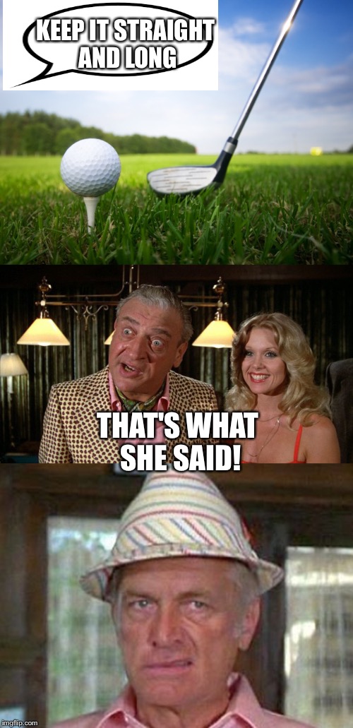 KEEP IT STRAIGHT AND LONG; THAT'S WHAT SHE SAID! | image tagged in golf,caddyshack,funny memes | made w/ Imgflip meme maker