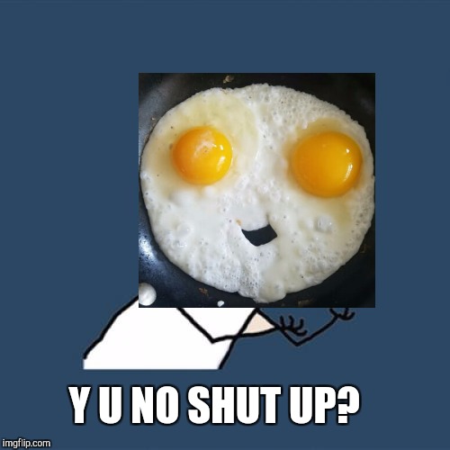 Y U NO SHUT UP? | made w/ Imgflip meme maker
