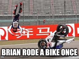 bike fail | BRIAN RODE A BIKE ONCE | image tagged in bike fail | made w/ Imgflip meme maker