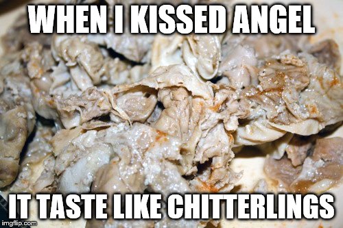 WHEN I KISSED ANGEL; IT TASTE LIKE CHITTERLINGS | image tagged in pig iinside | made w/ Imgflip meme maker