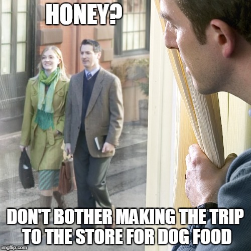 HONEY? DON'T BOTHER MAKING THE TRIP TO THE STORE FOR DOG FOOD | made w/ Imgflip meme maker