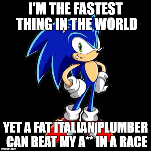You're Too Slow Sonic | I'M THE FASTEST THING IN THE WORLD; YET A FAT ITALIAN PLUMBER CAN BEAT MY A** IN A RACE | image tagged in memes,youre too slow sonic | made w/ Imgflip meme maker