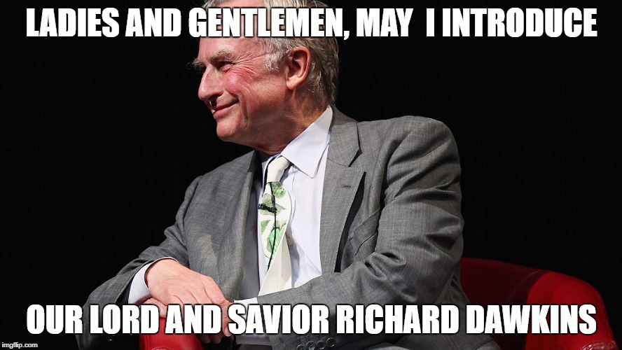 LADIES AND GENTLEMEN, MAY  I INTRODUCE; OUR LORD AND SAVIOR RICHARD DAWKINS | image tagged in richard dawkins | made w/ Imgflip meme maker