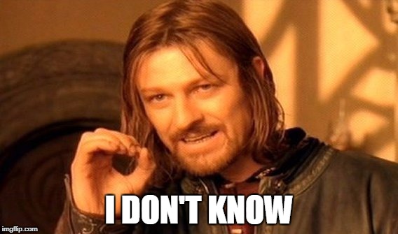 One Does Not Simply | I DON'T KNOW | image tagged in memes,one does not simply | made w/ Imgflip meme maker