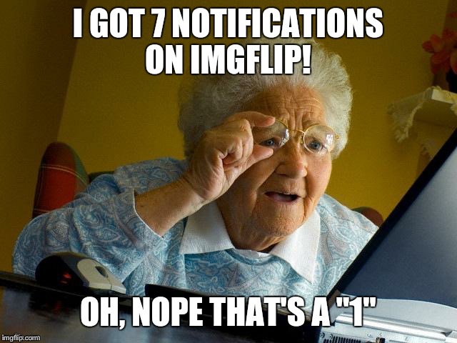 Oh well darn! | image tagged in notifications,grandma finds the internet,7,nope,1 | made w/ Imgflip meme maker