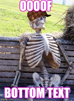 Waiting Skeleton Meme | OOOOF; BOTTOM TEXT | image tagged in memes,waiting skeleton,scumbag | made w/ Imgflip meme maker