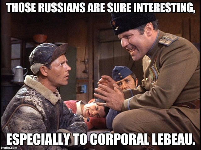 LeBeau Gets Bored | THOSE RUSSIANS ARE SURE INTERESTING, ESPECIALLY TO CORPORAL LEBEAU. | image tagged in hogan's heroes,boring,funny,russians | made w/ Imgflip meme maker