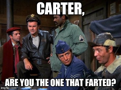 Hogan's Heroes Stink-Bomb | CARTER, ARE YOU THE ONE THAT FARTED? | image tagged in hogan's heroes,funny,farted | made w/ Imgflip meme maker