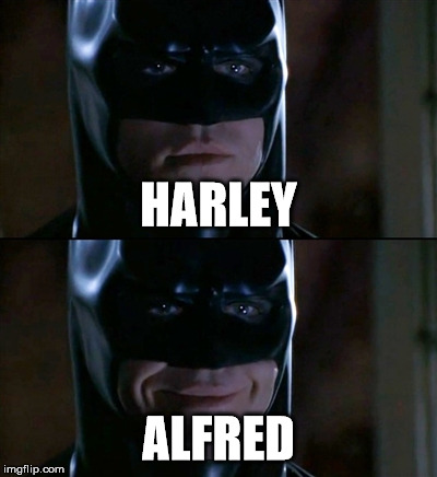 Batman Smiles Meme | HARLEY; ALFRED | image tagged in memes,batman smiles | made w/ Imgflip meme maker