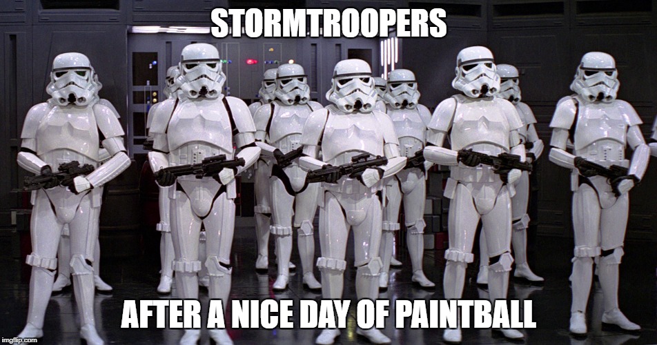 STORMTROOPERS; AFTER A NICE DAY OF PAINTBALL | image tagged in stormtroopers | made w/ Imgflip meme maker