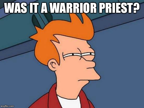 Futurama Fry Meme | WAS IT A WARRIOR PRIEST? | image tagged in memes,futurama fry | made w/ Imgflip meme maker