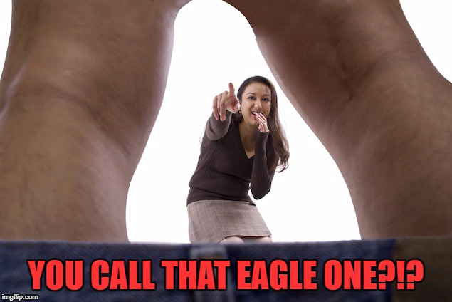 YOU CALL THAT EAGLE ONE?!? | made w/ Imgflip meme maker
