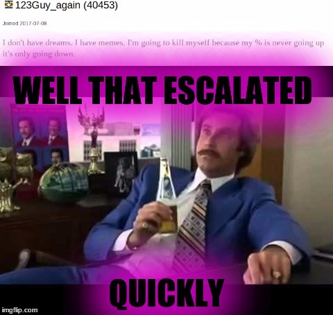 Rip 123Troll_again | image tagged in well that escalated quickly,123guy,123guy_again | made w/ Imgflip meme maker