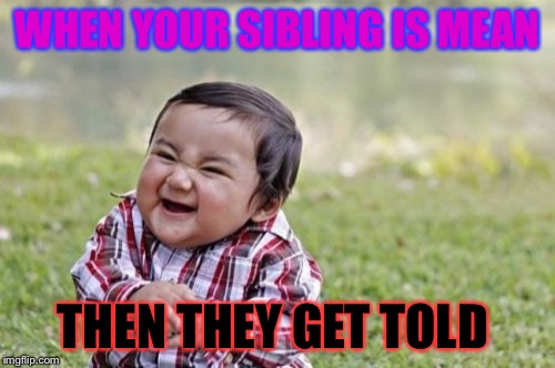 Evil Toddler Meme | WHEN YOUR SIBLING IS MEAN; THEN THEY GET TOLD | image tagged in memes,evil toddler | made w/ Imgflip meme maker