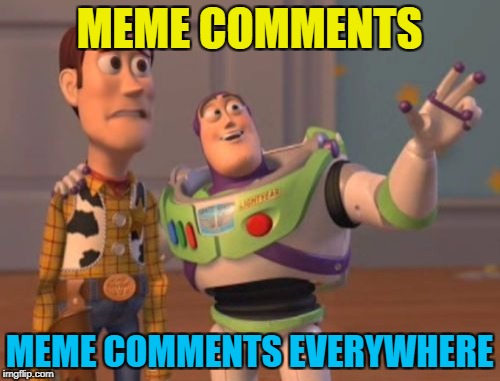 X, X Everywhere Meme | MEME COMMENTS MEME COMMENTS EVERYWHERE | image tagged in memes,x x everywhere | made w/ Imgflip meme maker