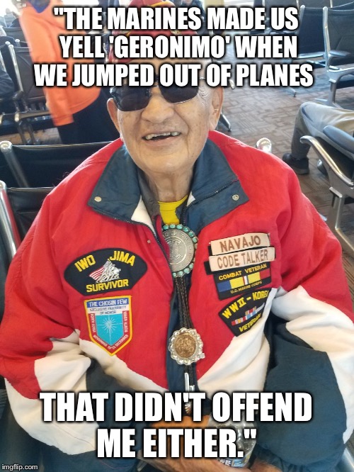 "THE MARINES MADE US YELL 'GERONIMO' WHEN WE JUMPED OUT OF PLANES; THAT DIDN'T OFFEND ME EITHER." | image tagged in pocahontas geronimo | made w/ Imgflip meme maker