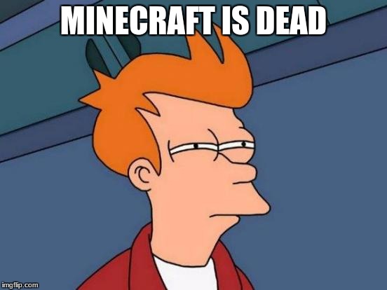 Futurama Fry Meme | MINECRAFT IS DEAD | image tagged in memes,futurama fry | made w/ Imgflip meme maker
