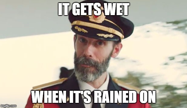 IT GETS WET WHEN IT'S RAINED ON | made w/ Imgflip meme maker